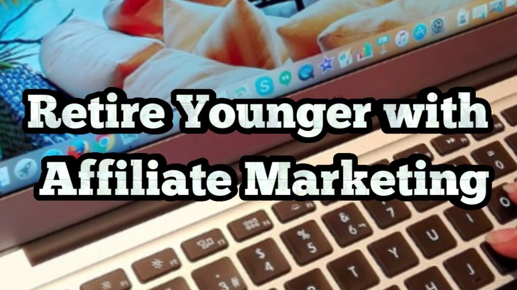 Retire Younger with Affiliate Marketing
